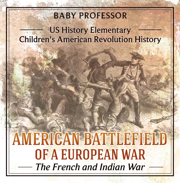 American Battlefield of a European War: The French and Indian War - US History Elementary  Children's American Revolution History