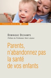 Parents, n'abandonnez pas la santé de votre enfant - Dominique Deschamps & Pr Henri Joyeux