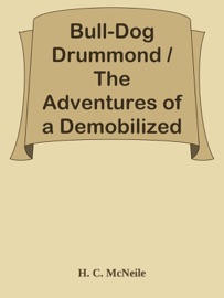 Bull-Dog Drummond / The Adventures of a Demobilized Officer Who Found Peace Dull - H. C. McNeile