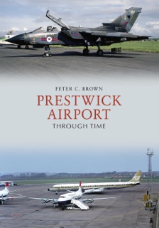 Prestwick Airport Through Time by Peter C Brown