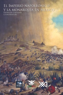 El imperio napoleónico y la monarquía en México by Patricia Galeana, Figueroa Esquer, Victor Villavicencio & Héctor González Medrano