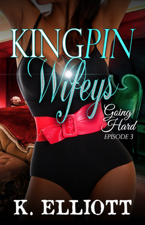 Kingpin Wifeys Season 2 Part 3 Going Hard - K. Elliott Cover Art