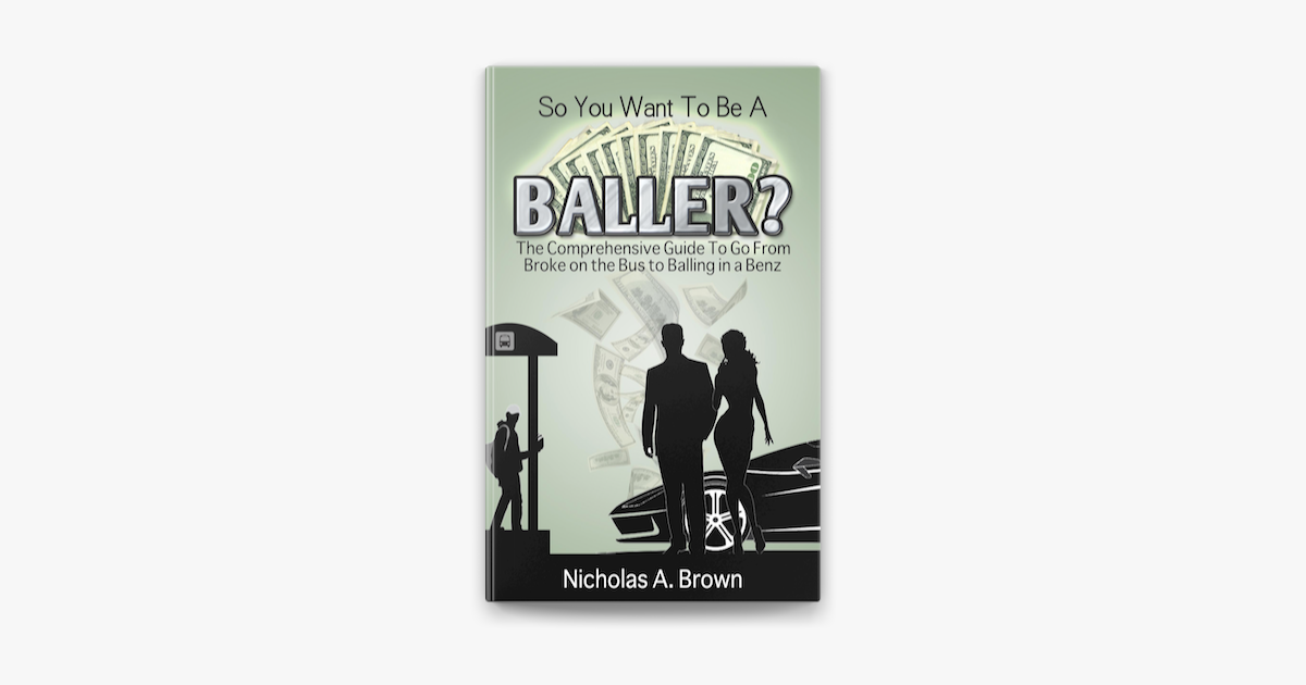 So You Want to Be a Baller? The Comprehensive Guide to Go from Broke on the  Bus to Balling in a Benz on Apple Books