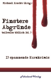 Finstere Abgründe - Michael Kracht, Roland Blümel, Rosario Chriss, Stella Delaney, Helga Jahnel, Heike Gellert, Eckard Klages, Mika M. Krüger, Alva Henny, Mara Laue, Agatha van Wysn, Andrea Storm & Lisa Weichart