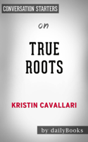 Daily Books - True Roots: A Mindful Kitchen with More Than 100 Recipes Free of Gluten, Dairy, and Refined Sugar by Kristin Cavallari: Conversation Starters artwork