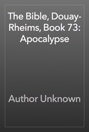 The Bible, Douay-Rheims, Book 73: Apocalypse - Author Unknown