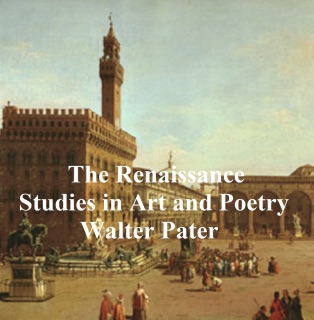 The Renaissance: Studies in Art and Poetry by Walter Pater