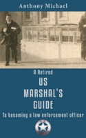 A Retired US Marshal's Guide To Becoming a Law Enforcement Officer