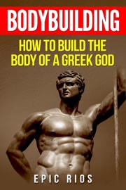 Bodybuilding: How to Build the Body of a Greek God - Epic Rios