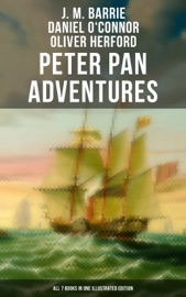 Peter Pan Adventures: All 7 Books in One Illustrated Edition - James Matthew Barrie, Daniel O'Connor & Oliver Herford