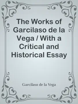 Read: The Works of Garcilaso de la Vega / With a Book Critical and Historical Essay on Spanish Poetry and / a Life of the Author