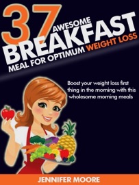 Awesome Breakfast Meals for Optimum Weight Loss - Jennifer Moore