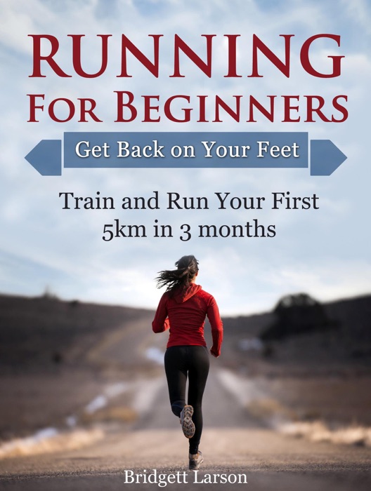 Running For Beginners: Get Back on Your Feet. Train and Run Your First 5km in 3 months.