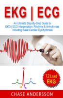 Chase Andersson - EKG  ECG: An Ultimate Step-By-Step Guide to 12-Lead EKG  ECG Interpretation, Rhythms & Arrhythmias Including Basic Cardiac Dysrhythmias artwork