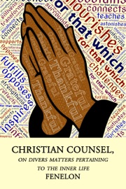 Christian Counsel on Diverse Matters Pertaining to the Inner Life - Fénelon