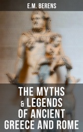 The Myths & Legends of Ancient Greece and Rome - E.M. Berens