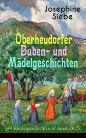 Oberheudorfer Buben- und Mädelgeschichten (44 Kindergeschichten in einem Buch) - Josephine Siebe