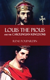 Louis the Pious and the Carolingian Kingdoms - Rene Poupardin