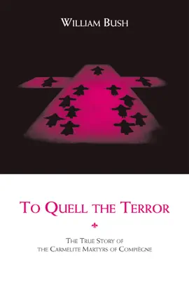 Read: Book To Quell the Terror: The True Story of the Carmelite Martyrs of Compiègne