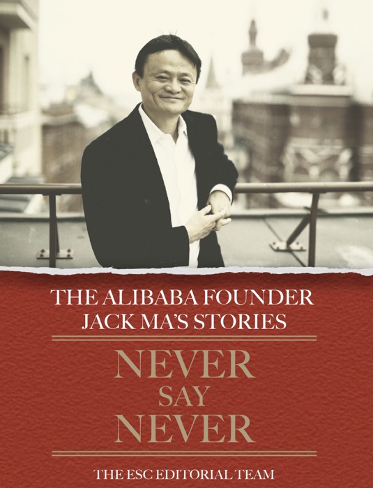 Never Say Never - The Alibaba Founder Jack Ma's Stories