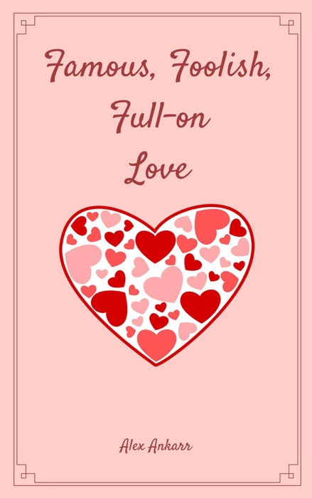 Famous, Foolish, Full-on Love
