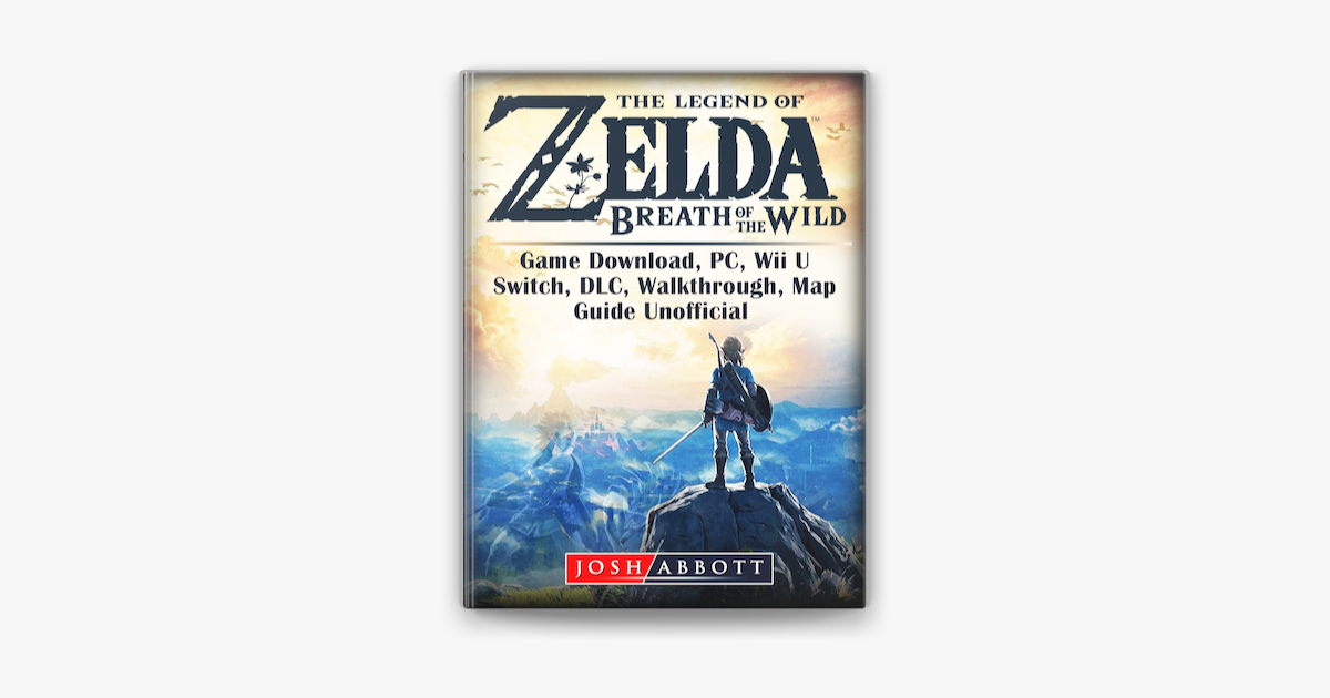 The Legend of Zelda Breath of the Wild Game Download, PC, Wii U, Switch,  DLC, Walkthrough, Map, Guide Unofficial on Apple Books