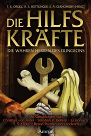 Die Hilfskräfte – Die wahren Herren des Dungeons - Christian von Aster, Bernd Perplies, Stephan R. Bellem, Rebekka Pax, Juri Susanne Pavlovic, Tom Orgel, Stephan Orgel, Melanie Vogltanz, Ju Honisch, Christian Günther, Carsten Steenbergen, Christian Vogt, Judith Vogt, Robin Gates, Stefan Cernohuby, T. S. Orgel, A. S. Bottlinger & S. A. Cernohuby