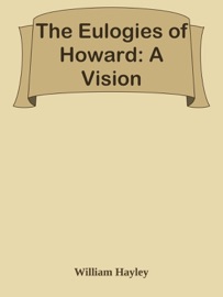 The Eulogies of Howard: A Vision - William Hayley