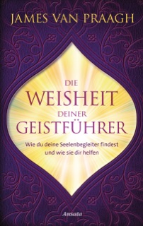 Die Weisheit deiner Geistführer by James Van Praagh