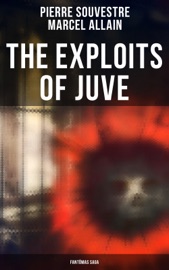 The Exploits of Juve: Fantômas Saga - Pierre Souvestre & Marcel Allain