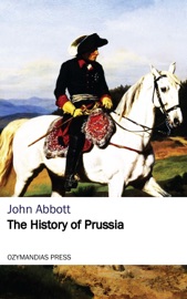 The History of Prussia - John Abbott