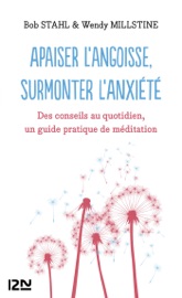 Apaiser l'angoisse, surmonter l'anxiété - Bob Stahl & Wendy Millstine