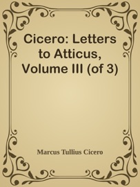 Cicero: Letters to Atticus, Volume III (of 3) - Marcus Tullius Cicero