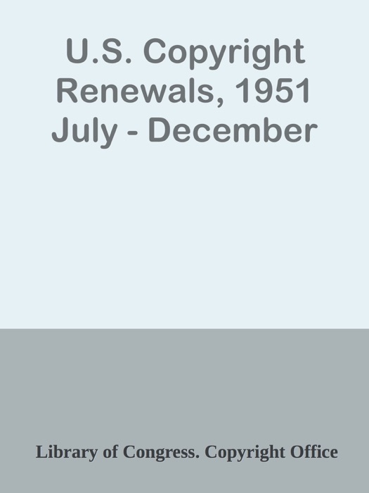 U.S. Copyright Renewals, 1951 July - December