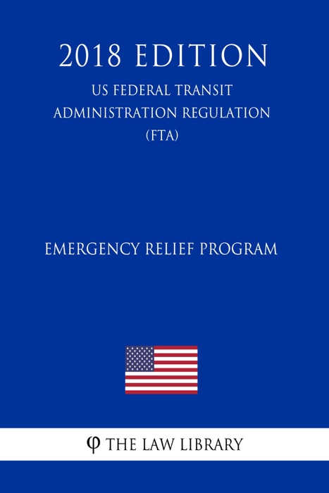 Emergency Relief Program (US Federal Transit Administration Regulation) (FTA) (2018 Edition)