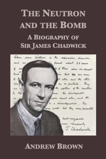 The Neutron and the Bomb: A Biography of Sir James Chadwick by Andrew Brown