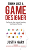 Think Like A Game Designer - Justin Gary