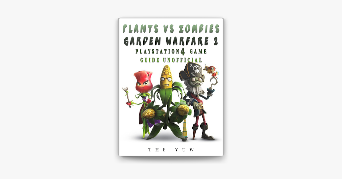 Plants Vs Zombies Garden Warfare 2 Playstation 4 Game Guide Unofficial  eBook by The Yuw - EPUB Book