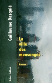 La ville des mensonges - Guillaume Dasquié