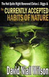 The Not Quite Right Reverend Cletus J. Diggs & the Currently Accepted Habits of Nature - David Niall Wilson