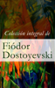 Colección integral de Fiódor Dostoyevski - Fiódor Dostoyevski