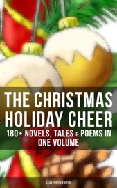 The Christmas Holiday Cheer: 180+ Novels, Tales & Poems in One Volume (Illustrated Edition) - Charles Dickens, Louisa May Alcott, O. Henry, Mark Twain, Beatrix Potter, Harriet Beecher Stowe, Emily Dickinson, Robert Louis Stevenson, Rudyard Kipling, Hans Christian Andersen, Selma Lagerlöf, Fyodor Dostoyevsky, Walter Scott, James Matthew Barrie, Anthony Trollope, The Brothers Grimm, L. Frank Baum, L.M. Montgomery, George MacDonald, Leo Tolstoy, Henry Van Dyke, E. T. A. Hoffmann, Clement Moore, Henry Wadsworth Longfellow, William Wordsworth, Alfred Lord Tennyson, William Butler Yeats, Eleanor H. Porter, Jacob A. Riis, Susan Anne Livingston, Ridley Sedgwick, Sophie May, Lucas Malet, Juliana Horatia Ewing, Alice Hale Burnett, Ernest Ingersoll, Annie F. Johnston, Amanda M. Douglas, Amy Ella Blanchard, Carolyn Wells & Walter Crane