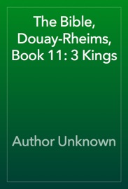 The Bible, Douay-Rheims, Book 11: 3 Kings - Author Unknown