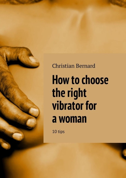 How to choose the right vibrator for a woman. 10 tips