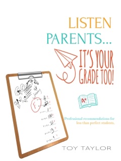 Listen Parents, it's Your Grade Too by Toy Taylor