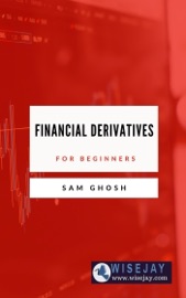 Financial Derivatives for Beginners - Sam Ghosh