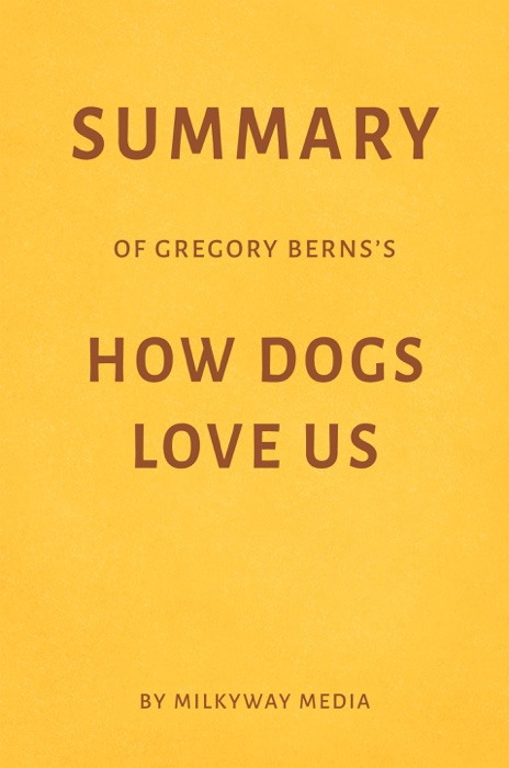 Summary of Gregory Berns’s How Dogs Love Us by Milkyway Media