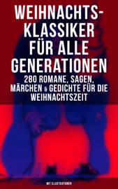 Weihnachts-Klassiker für alle Generationen: 280 Romane, Sagen, Märchen & Gedichte - Charles Dickens, Karl May, Johanna Spyri, Selma Lagerlöf, Heinrich Heine, Agnes Sapper, Theodor Fontane, Oscar Wilde, Hans Christian Andersen, Frances Hodgson Burnett, The Brothers Grimm, Martin Luther, Theodor Storm, Peter Rosegger, E. T. A. Hoffmann, O. Henry, Ludwig Thoma, Manfred Kyber, Heinrich Seidel, Luise Büchner, Hermann Löns, Wilhelm Raabe, Georg Ebers, Adalbert Stifter, Paula Dehmel, Kurt Tucholsky, Walter Benjamin, Ludwig Bechstein, Rainer Maria Rilke & Clemens Brentano