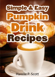 Simple and Easy Pumpkin Drink Recipes - Hannie P. Scott