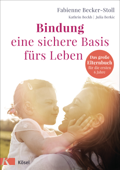 Bindung – eine sichere Basis fürs Leben - Fabienne Becker-Stoll, Kathrin Beckh & Julia Berkic